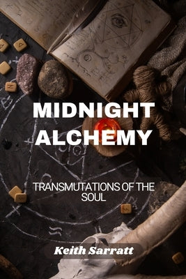 Midnight Alchemy: Transmutations of the Soul by Sarratt, Keith