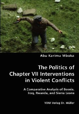 The Politics of Chapter VII Interventions in Violent Conflicts by Mboka, Abu Karimu