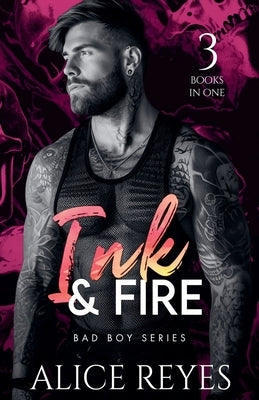 Ink & Fire Bad Boy Series, 3 Books in One! by Reyes, Alice
