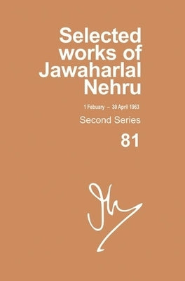Selected Works of Jawaharlal Nehru, Second Series, Vol 81: 1 February- 30 April 1963 by Palat, Madhavan K.