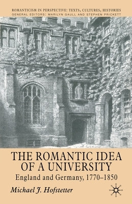 The Romantic Idea of a University: England and Germany, 1770-1850 by Hofstetter, M.