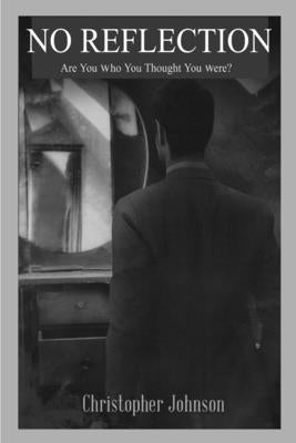 No Reflection, Are You Who You Thought You Were? by Johnson, Christopher