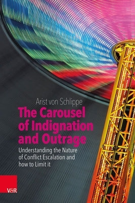 The Carousel of Indignation and Outrage: Understanding the Nature of Conflict Escalation and How to Limit It by Von Schlippe, Arist