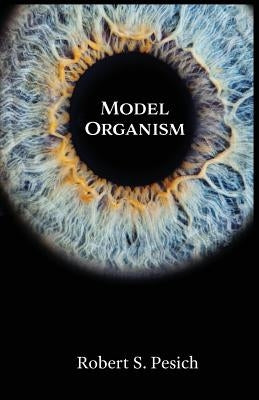 Model Organism by Pesich, Robert