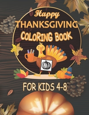 happy thanksgiving coloring books for kids ages 4-8: Happy Thanksgiving and autumn falls Holiday decorations with turkey and pumpkin for holiday kids, by Pasha, Pash