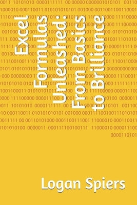Excel Formulas Unleashed: From Basics to Brilliance by Spiers, Logan