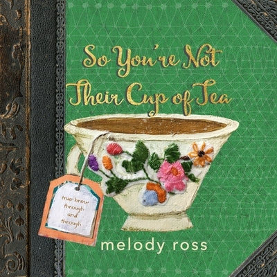 So You're Not Their Cup of Tea by Ross, Melody