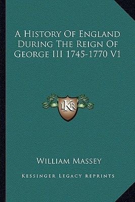 A History Of England During The Reign Of George III 1745-1770 V1 by Massey, William
