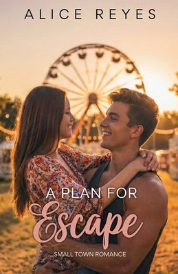 A Plan for Escape: Small Town Romance by Reyes, Alice