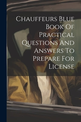 Chauffeurs Blue Book Of Practical Questions And Answers To Prepare For License by Anonymous
