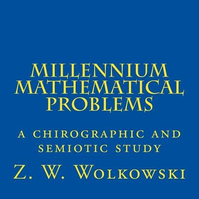 Millennium Mathematical Problems: a chirographic and semiotic study by Wolkowski, Z. W.