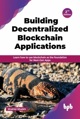 Building Decentralized Blockchain Applications: Learn how to use blockchain as the foundation for Next-Gen Apps - 2nd Edition by Shaikh, Shahid