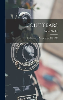 Light Years: The Friends of Photography, 1967-1987 by Alinder, James