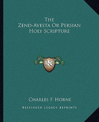 The Zend-Avesta Or Persian Holy Scripture by Horne, Charles F.