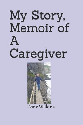 My Story, Memoir of A Caregiver by Wilkins, Jane