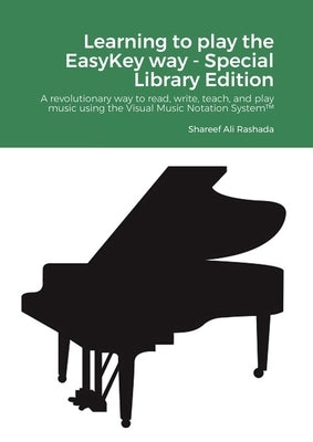 Learning to play the EasyKey way - Special Library Edition: A revolutionary way to read, write, teach, and play music using the Visual Music Notation by Rashada, Shareef