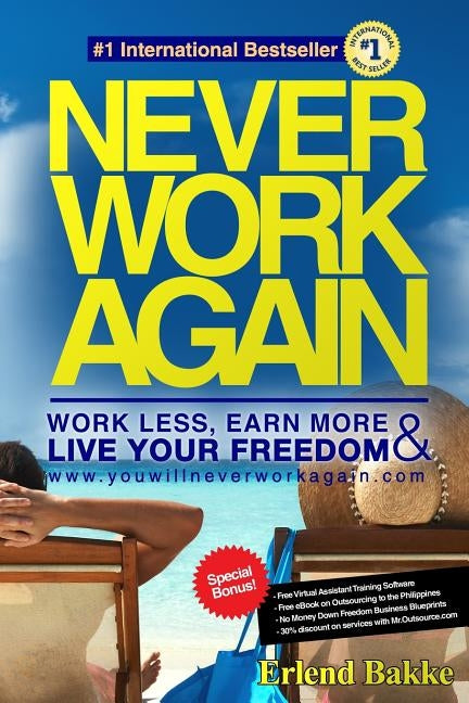 Never Work Again: Work Less, Earn More, and Live Your Freedom by Bakke, Erlend