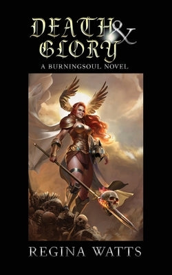 Death & Glory: Book IV of The Burningsoul Saga by Watts, Regina