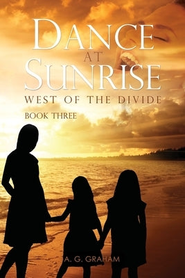 Dance at Sunrise: West of the Divide Book Three by Graham, A. G.