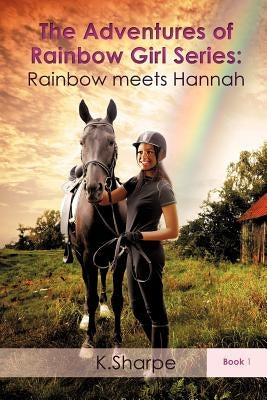 The Adventures of Rainbow Girl Series: Rainbow meets Hannah Book 1 by Sharpe, K.
