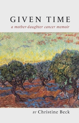 Given Time: a mother-daughter cancer memoir by Beck, Christine