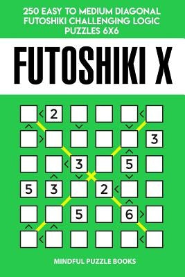 Futoshiki X: 250 Easy to Medium Diagonal Futoshiki Challenging Logic Puzzles 6x6 by Mindful Puzzle Books