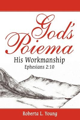 God's Poiema: His Workmanship; Ephesians 2:10 by Young, Roberta L.
