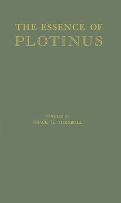 The Essence of Plotinus: Extracts from the Six Enneads and Porphyry's Life of Plotinus by Plotinus