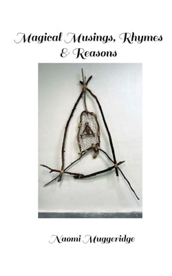 Magical Musings, Rhymes & Reasons by Muggeridge, Naomi