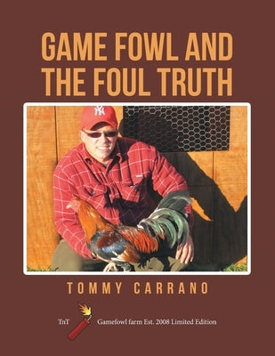 Game Fowl and the Foul Truth: For the Game Fowl Community by Carrano, Tommy