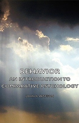 Behavior - An Introduction to Comparative Psychology by Watson, John B.