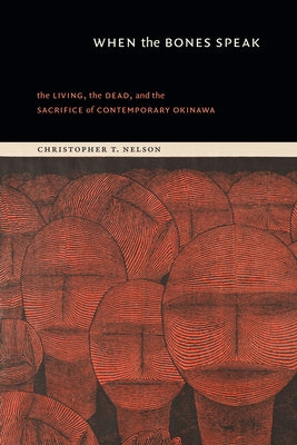 When the Bones Speak: The Living, the Dead, and the Sacrifice of Contemporary Okinawa by Nelson, Christopher T.