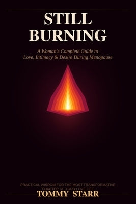 Still burning: A woman's complete guide to love, intimacy and desire during menopause by Starr, Tommy