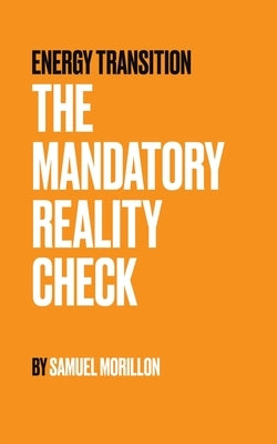 Energy Transition - The Mandatory Reality Check by Morillon, Samuel