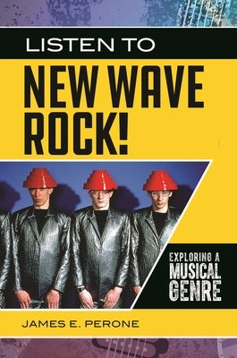 Listen to New Wave Rock!: Exploring a Musical Genre by Perone, James E.