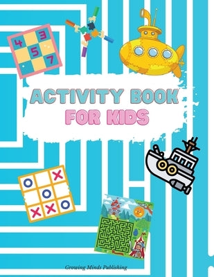 Activity Book for Kids: - Engaging activity book for kids that has hours of fun that keeps a child focused! Hours of Fun; Fun Activities Workb by Publishing, Growing Minds