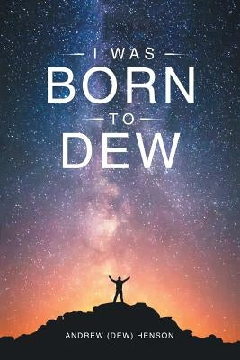 I Was Born to Dew by Henson, Andrew (Dew)