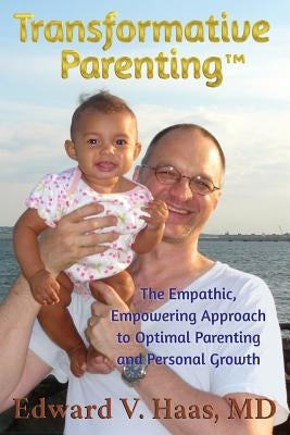 Transformative Parenting: The Empathic, Empowering Approach to Optimal Parenting and Personal Growth by Haas, Edward V.
