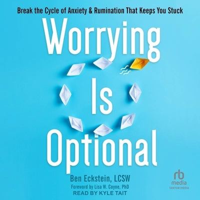 Worrying Is Optional: Break the Cycle of Anxiety and Rumination That Keeps You Stuck by Lcsw