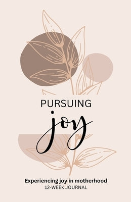 Pursuing Joy: Experiencing joy in motherhood: 12-week journal by Harris, Jacqueline G.