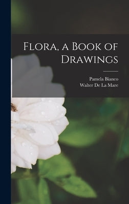 Flora, a Book of Drawings by Bianco, Pamela