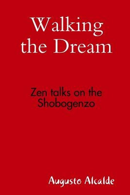 Walking the Dream: Zen talks on the Shobogenzo by Alcalde, Augusto