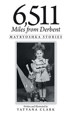 6,511 Miles from Derbent: Matryoshka Stories by Clark, Tatyana