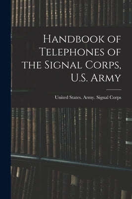 Handbook of Telephones of the Signal Corps, U.S. Army by United States Army Signal Corps