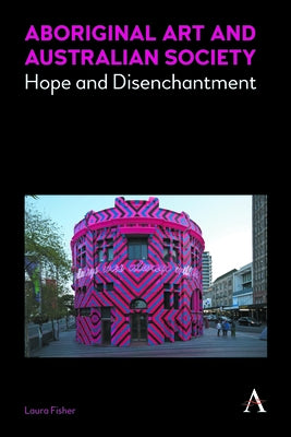Aboriginal Art and Australian Society: Hope and Disenchantment by Fisher, Laura