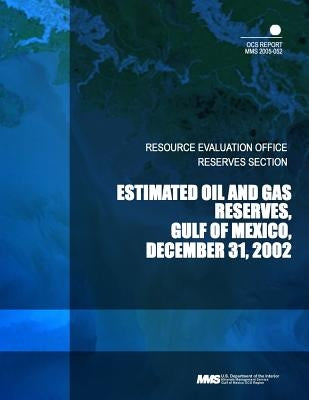 Estimated Oil and Gas Reserves Gulf of Mexico: December 31, 2002 by U. S. Department of the Interior