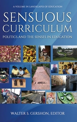 Sensuous Curriculum: Politics and the Senses in Education (HC) by Gershon, Walter S.