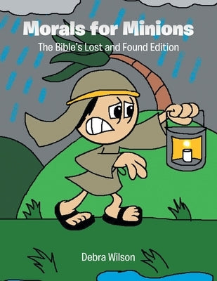 Morals for Minions: The Bible's Lost and Found Edition by Wilson, Debra