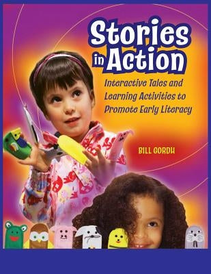 Stories in Action: Interactive Tales and Learning Activities to Promote Early Literacy by Gordh, William