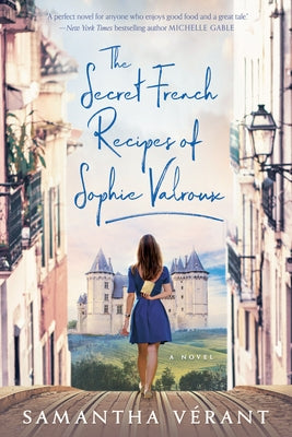The Secret French Recipes of Sophie Valroux by Vérant, Samantha